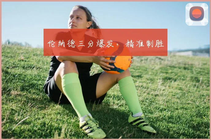 伦纳德三分爆发,精准制胜