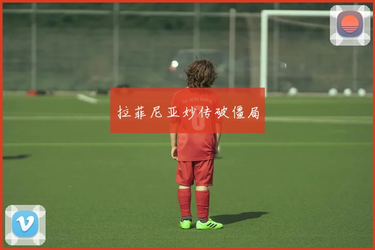 拉菲尼亚妙传破僵局