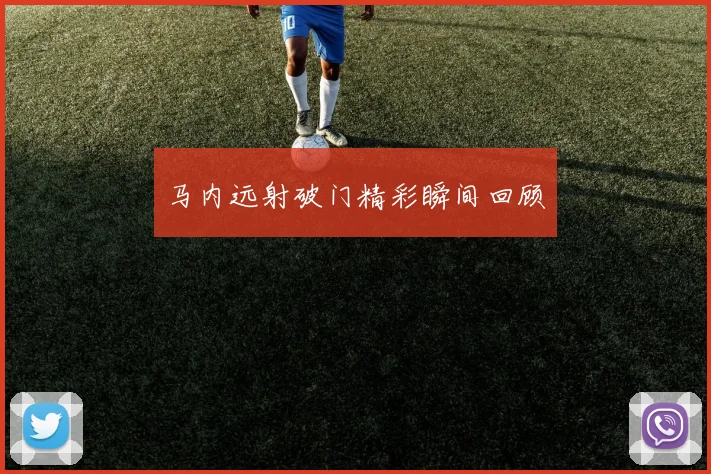 马内远射破门精彩瞬间回顾