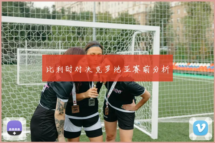 比利时对决克罗地亚赛前分析